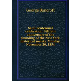 

Книга Semi-centennial celebration: Fiftieth anniversary of the founding of the New York historical society. Monday, November 20, 1854