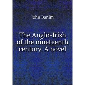 

Книга The Anglo-Irish of the nineteenth century. A novel