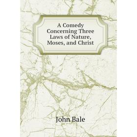 

Книга A Comedy Concerning Three Laws of Nature, Moses, and Christ