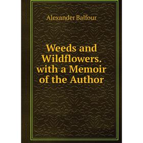 

Книга Weeds and Wildflowers. with a Memoir of the Author