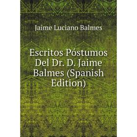 

Книга Escritos Póstumos Del Dr. D. Jaime Balmes (Spanish Edition)