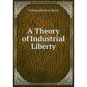 

Книга A Theory of Industrial Liberty