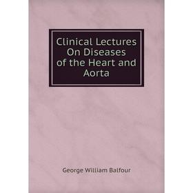 

Книга Clinical Lectures On Diseases of the Heart and Aorta