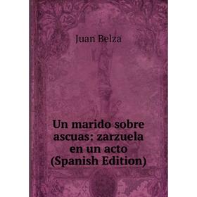 

Книга Un marido sobre ascuas: zarzuela en un acto (Spanish Edition)