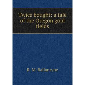 

Книга Twice bought: a tale of the Oregon gold fields