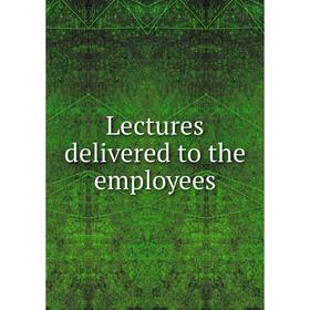 

Книга Lectures delivered to the employees