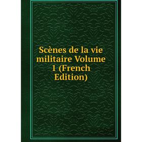 

Книга Scènes de la vie militaire Volume 1 (French Edition)