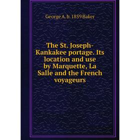 

Книга The St. Joseph-Kankakee portage. Its location and use by Marquette, La Salle and the French voyageurs