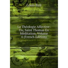 

Книга La Théologie Affective: Ou, Saint Thomas En Méditation, Volume 4