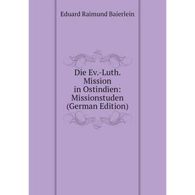 

Книга Die Ev.-Luth. Mission in Ostindien: Missionstuden (German Edition)