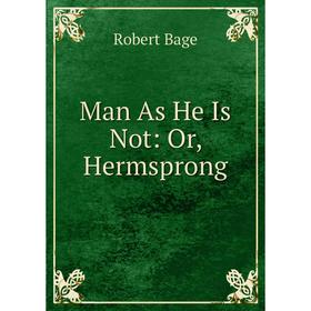 

Книга Man As He Is Not: or Hermsprong