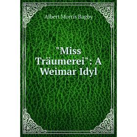 

Книга Miss Träumerei: A Weimar Idyl