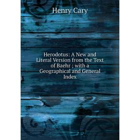 

Книга Herodotus: A New and Literal Version from the Text of Baehr; with a Geographical and General Index
