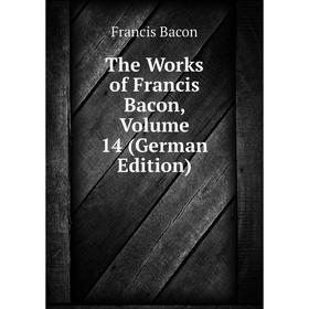 

Книга The Works of Francis Bacon, Volume 14 (German Edition)