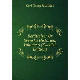 

Книга Berättelser Ur Svenska Historien, Volume 6 (Swedish Edition)