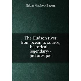 

Книга The Hudson river from ocean to source, historical-legendary-picturesque