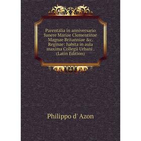 

Книга Parentalia in anniversario funere Mariae Clementinae Magnae Britanniae c Reginae: habita in aula maxima Collegii Urbani