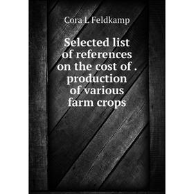 

Книга Selected list of references on the cost of. production of various farm crops