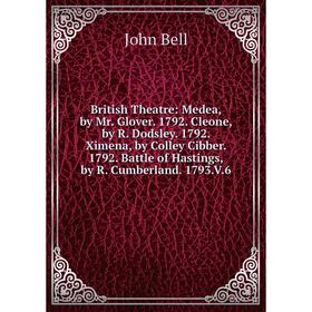 

Книга British Theatre: Medea, by Mr. Glover. 1792. Cleone, by R. Dodsley. 1792. Ximena, by Colley Cibber. 1792. Battle of Hastings