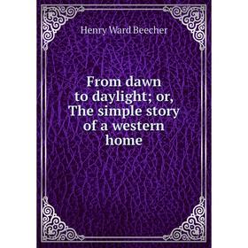 

Книга From dawn to daylight; or, The simple story of a western home