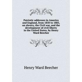 

Книга Patriotic addresses in America and England, from 1850 to 1885, on slavery, the Civil war, and the development of civil liberty in the United Sta
