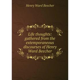 

Книга Life thoughts: gathered from the extemporaneous discourses of Henry Ward Beecher