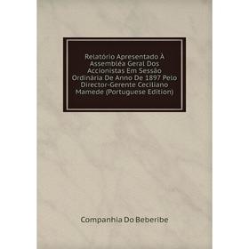

Книга Relatório Apresentado À Assembléa Geral Dos Accionistas Em Sessao Ordinária De Anno De 1897 Pelo Director-Gerente Ceciliano Mamede