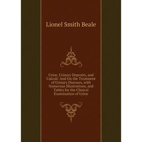 

Книга Urine, Urinary Deposits, and Calculi: And On the Treatment of Urinary Diseases, with Numerous Illustrations, and Tables for the Clinical Examina