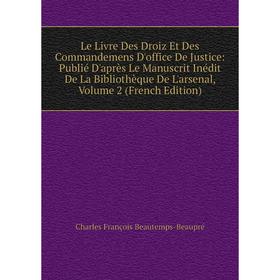

Книга Le Livre Des Droiz Et Des Commandemens D'office De Justice: Publié D'après Le Manuscrit Inédit De La Bibliothèque De L'arsenal, Volume 2