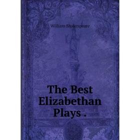 

Книга The Best Elizabethan Plays.