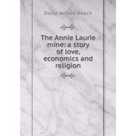 

Книга The Annie Laurie mine: a story of love, economics and religion