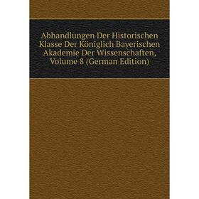 

Книга Abhandlungen Der Historischen Klasse Der Königlich Bayerischen Akademie Der Wissenschaften, Volume 8 (German Edition)