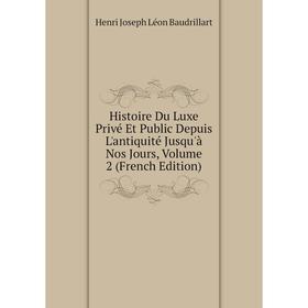 

Книга Histoire Du Luxe Privé Et Public Depuis L'antiquité Jusqu'à Nos Jours, Volume 2 (French Edition)