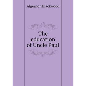 

Книга The education of Uncle Paul