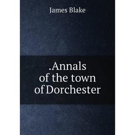 

Книга Annals of the town of Dorchester