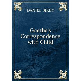 

Книга Goethe's Correspondence with Child