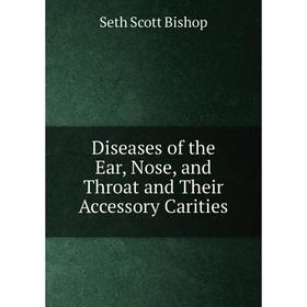 

Книга Diseases of the Ear, Nose, and Throat and Their Accessory Carities
