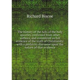 

Книга The history of the Acts of the holy apostles confirmed from other authors, and considered as full evidence of the truth of Christianity