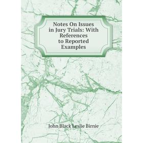 

Книга Notes On Issues in Jury Trials: With References to Reported Examples