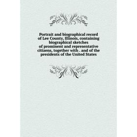 

Книга Portrait and biographical record of Lee County, Illinois, containing biographical sketches of prominent and representative citizens, together wi