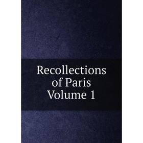 

Книга Recollections of Paris Volume 1