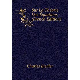

Книга Sur La Théorie Des Équations (French Edition)