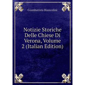 

Книга Notizie Storiche Delle Chiese Di Verona, Volume 2
