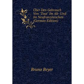 

Книга Über Den Gebrauch Von Tout Im Alt- Und Im Neufranzösischen (German Edition)