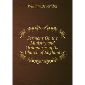 

Книга Sermons On the Ministry and Ordinances of the Church of England