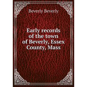 

Книга Early records of the town of Beverly, Essex County, Mass