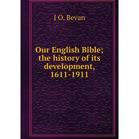 

Книга Our English Bible; the history of its development, 1611-1911