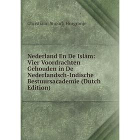 

Книга Nederland En De Islâm: Vier Voordrachten Gehouden in De Nederlandsch-Indische Bestuursacademie