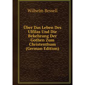 

Книга Über Das Leben Des Ulfilas Und Die Bekehrung Der Gothen Zum Christenthum (German Edition)