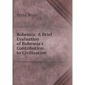 

Книга Bohemia: A Brief Evaluation of Bohemia's Contribution to Civilization